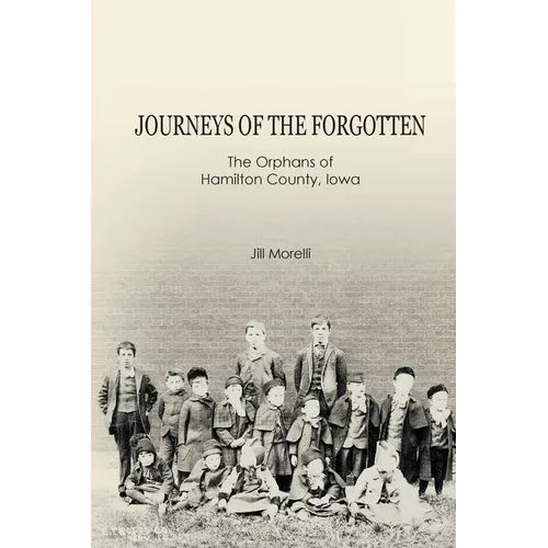 Journeys of the Forgotten: The Orphans of Hamilton County, Iowa - Paperback