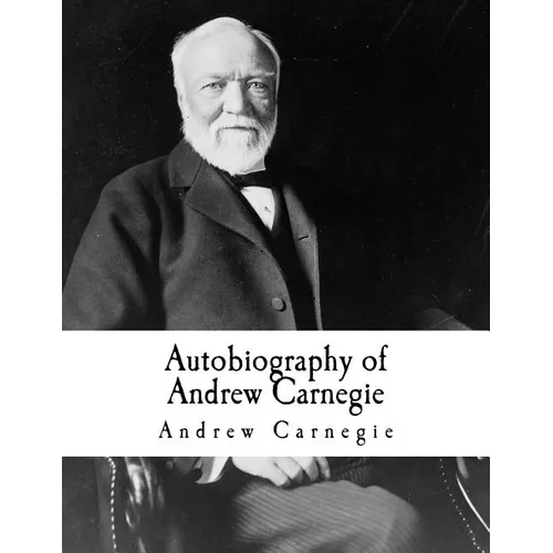 Autobiography of Andrew Carnegie: Andrew Carnegie - Paperback