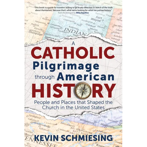A Catholic Pilgrimage Through American History: People and Places That Shaped the Church in the United States - Paperback