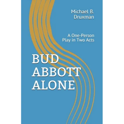 Bud Abbott Alone: A One-Person Play in Two Acts - Paperback