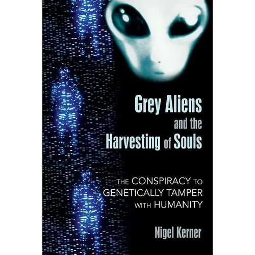 Grey Aliens and the Harvesting of Souls: The Conspiracy to Genetically Tamper with Humanity - Paperback