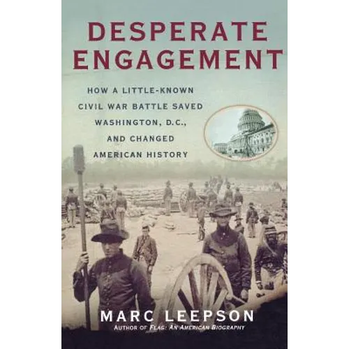 Desperate Engagement: How a Little-Known Civil War Battle Saved Washington, D.C., and Changed American History - Paperback