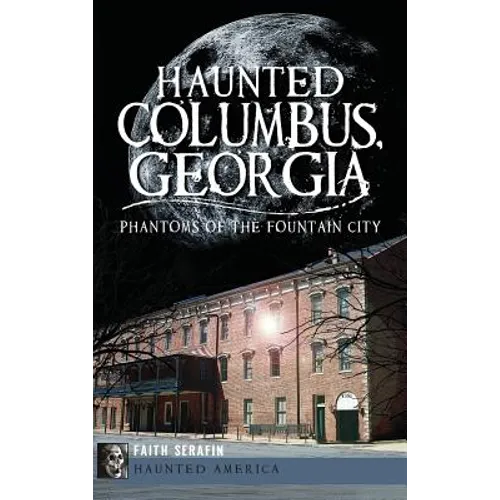 Haunted Columbus, Georgia: Phantoms of the Fountain City - Hardcover