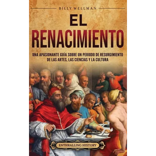 El Renacimiento: Una apasionante guía sobre un periodo de resurgimiento de las artes, las ciencias y la cultura - Hardcover