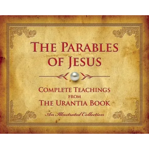 The Parables of Jesus: Complete Teachings from the Urantia Book - Hardcover