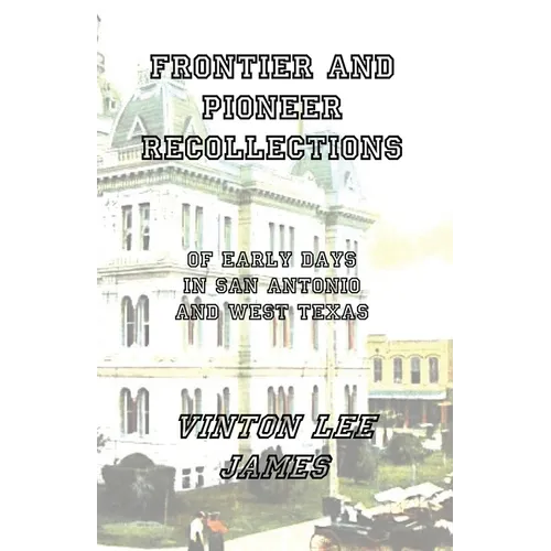 Frontier and Pioneer Recollections of Early Days in San Antonio and West Texas - Paperback