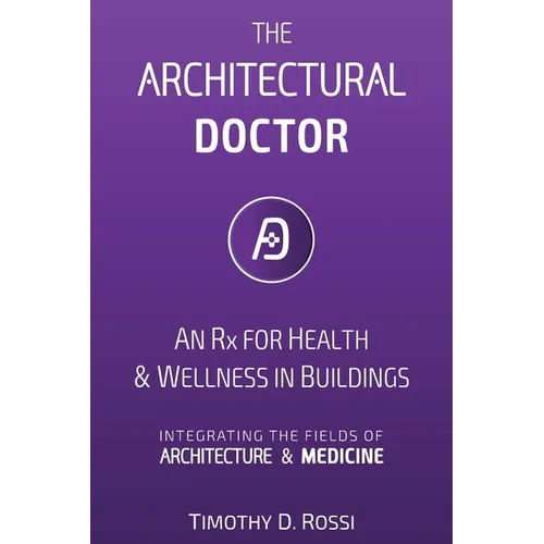 The Architectural Doctor: An Rx for Health & Wellness in Buildings - Paperback