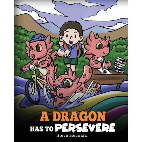 A Dragon Has To Persevere: A Story About Perseverance, Persistence, and Not Giving Up - Paperback