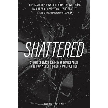 Shattered: Stories of Lives Broken by Substance Abuse and How We Put the Pieces Back Together - Paperback
