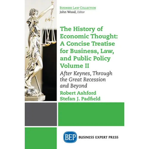 The History of Economic Thought: A Concise Treatise for Business, Law, and Public Policy Volume II: After Keynes, Through the Great Recession and Beyo - Paperback