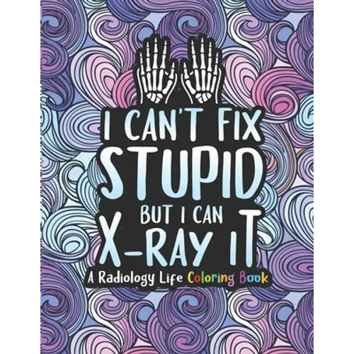 Radiology Life Coloring Book: A Radiology Coloring Book for Adults A Snarky & Humorous Radiologist Coloring Book for Stress Relief & Relaxation Radiol - Paperback