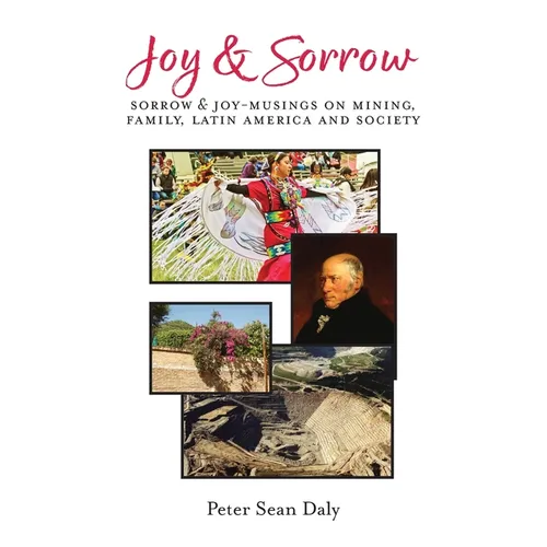 Joy & Sorrow: Sorrow & Joy-Musings on Mining, Family, Latin America and Society - Hardcover