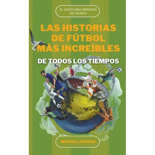 Las Historias de Fútbol más Increíbles de Todos los Tiempos - Paperback