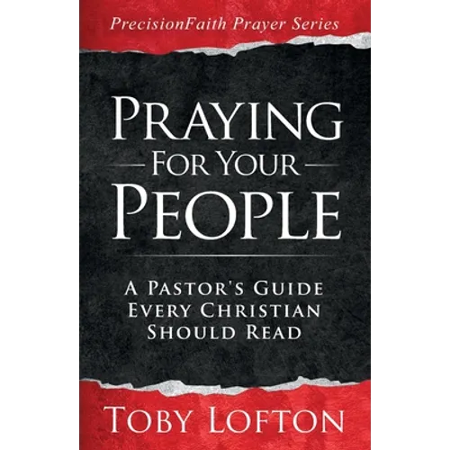 Praying for Your People: A Pastor's Guide Every Christian Should Read - Paperback