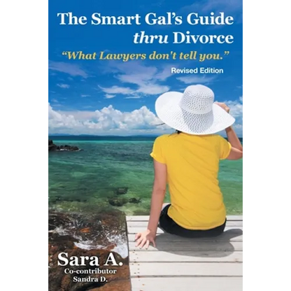 The Smart Gal's Guide Thru Divorce: "What Lawyers Don't Tell You." - Paperback