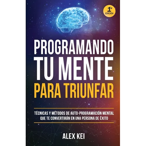 Programando tu Mente para Triunfar: Técnicas y métodos de auto-programación mental que te convertirán en una persona de éxito. - Paperback