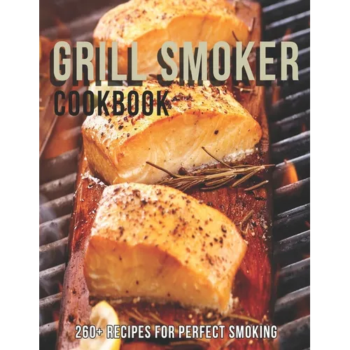 Grill Smoker Cookbook: 260+ Recipes For Perfect smoking - Paperback