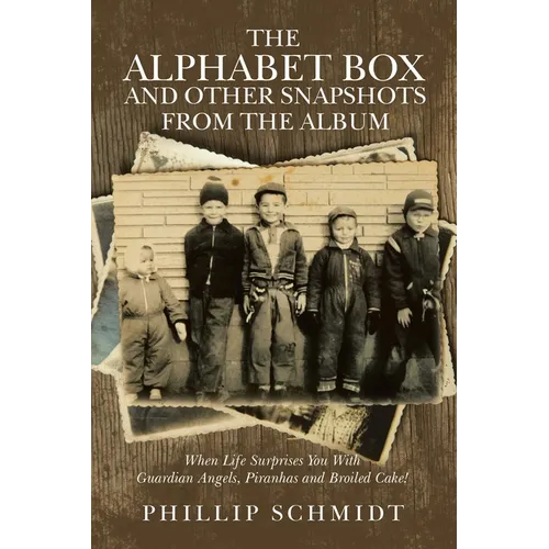 The Alphabet Box and Other Snapshots From the Album: When Life Surprises You with Guardian Angels, Piranhas and Broiled Cake! - Paperback
