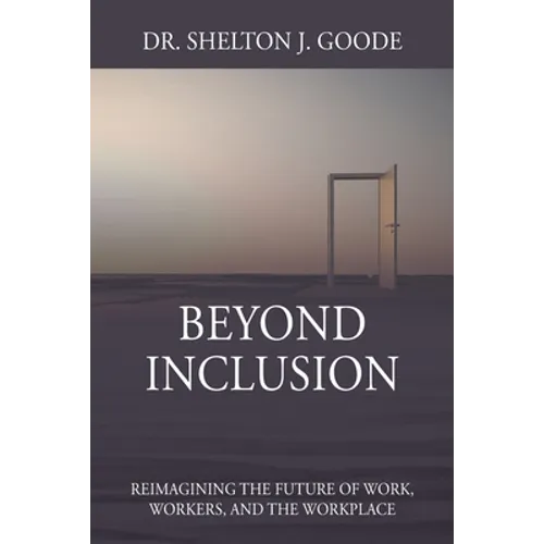 Beyond Inclusion: Reimagining the Future of Work, Workers, and the Workplace - Paperback
