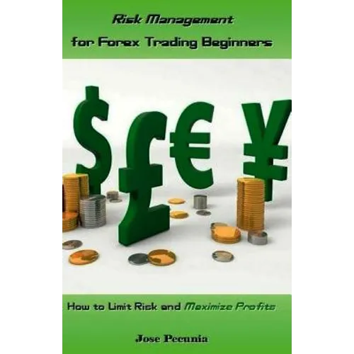 Risk Management for Forex Trading Beginners: How to Limit Risk and Maximize Profits - Paperback