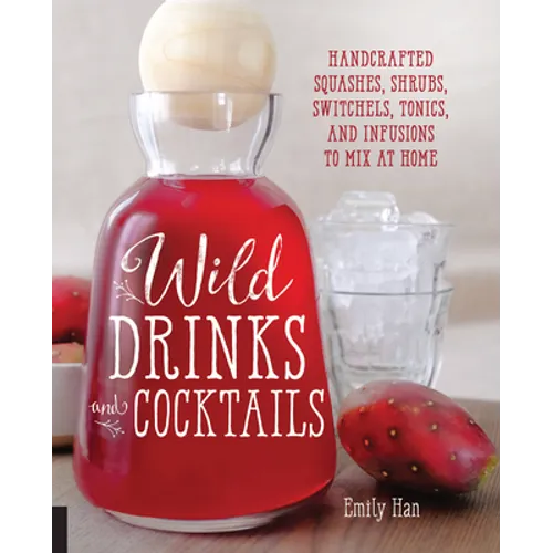 Wild Drinks & Cocktails: Handcrafted Squashes, Shrubs, Switchels, Tonics, and Infusions to Mix at Home - Paperback