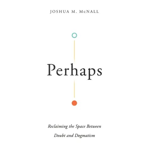 Perhaps: Reclaiming the Space Between Doubt and Dogmatism - Paperback