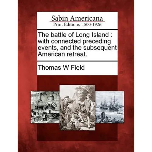 The battle of Long Island: with connected preceding events, and the subsequent American retreat. - Paperback