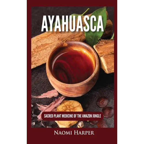 Ayahuasca: Sacred Plant Medicine of the Amazon Jungle - Hardcover