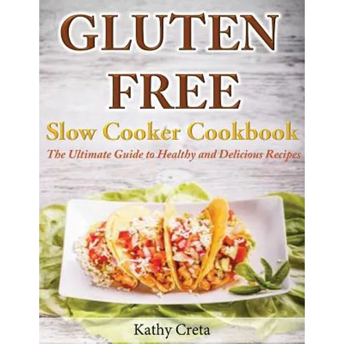 Gluten Free Slow Cooker Cookbook: The Ultimate Guide to Healthy and Delicious Recipes - Paperback