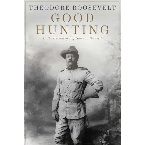 Good Hunting: In Pursuit of Big Game in the West - Paperback