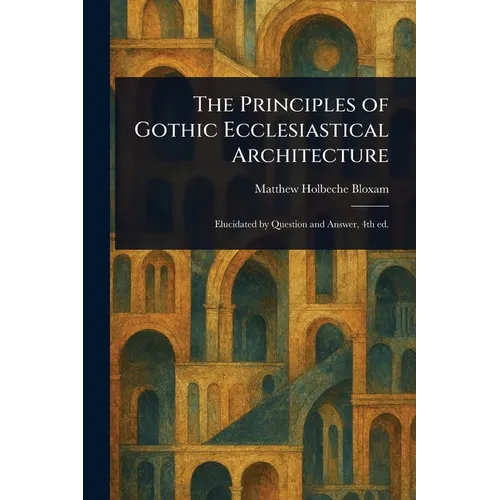 The Principles of Gothic Ecclesiastical Architecture - Paperback
