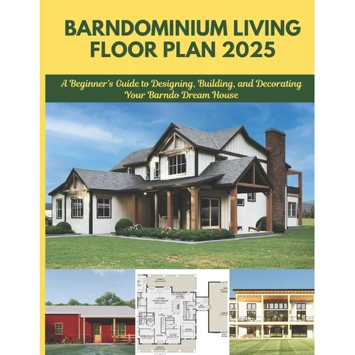 Barndominium Living Floor Plan 2025: A Beginner's Guide to Designing, Building, and Decorating Your Barndo Dream House - Paperback
