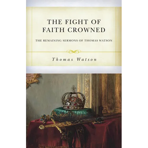 The Fight of Faith Crowned: The Remaining Sermons of Thomas Watson - Paperback