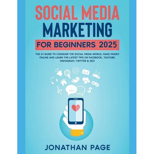 Social Media Marketing for Beginners 2025 The #1 Guide To Conquer The Social Media World, Make Money Online and Learn The Latest Tips On Facebook, You - Paperback
