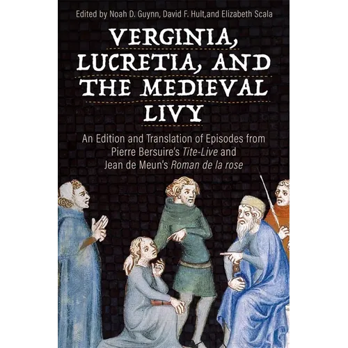 Verginia, Lucretia, and the Medieval Livy: An Edition and Translation of Episodes from Pierre Bersuire's Tite-Live and Jean de Meun's Roman de la Rose - Hardcover