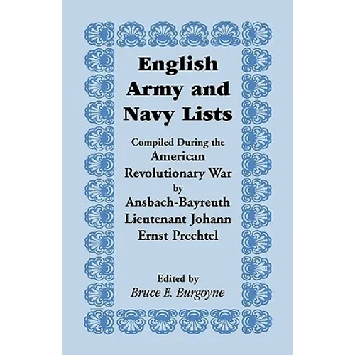 English Army and Navy Lists, Compiled During the American Revolutionary War by Ansbach-Bayreuth Lieutenant Johann Ernst Prechtel - Paperback