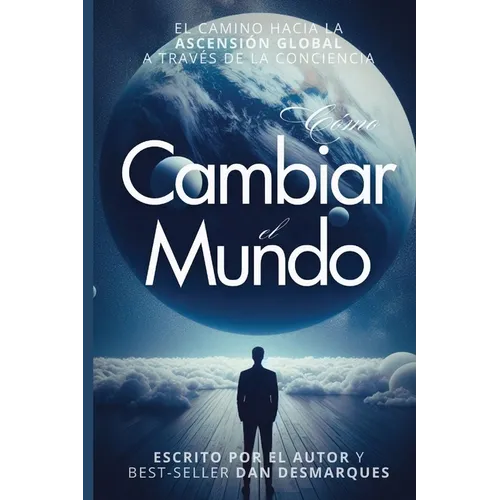 How to Change the World / Cómo Cambiar el Mundo: The Path of Global Ascension Through Consciousness / El Camino Hacia la Ascensión Global a Través de - Paperback