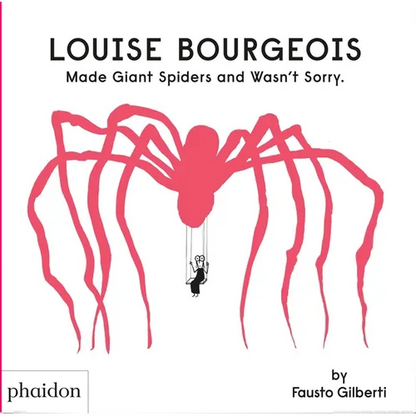 Louise Bourgeois Made Giant Spiders and Wasn't Sorry. - Hardcover