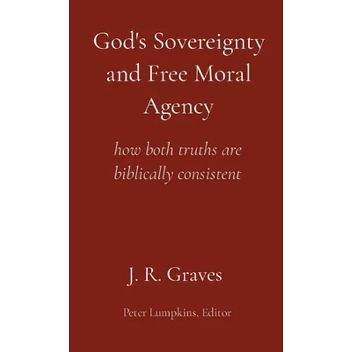 God's Sovereignty and Free Moral Agency: how both truths are biblically consistent - Paperback