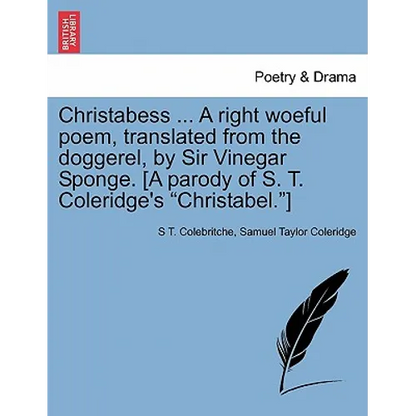 Christabess ... A right woeful poem, translated from the doggerel, by Sir Vinegar Sponge. [A parody of S. T. Coleridge's Christabel.] - Paperback