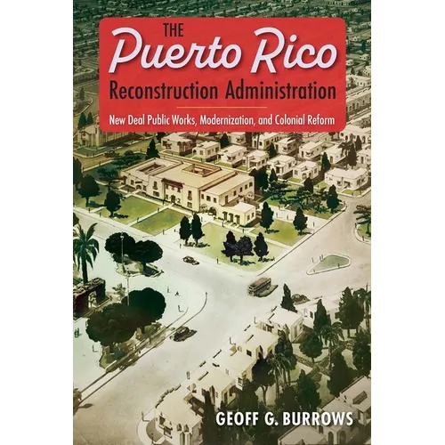 The Puerto Rico Reconstruction Administration: New Deal Public Works, Modernization, and Colonial Reform - Paperback