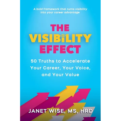 The Visibility Effect: 50 Truths to Accelerate Your Career, Your Voice, and Your Value - Paperback