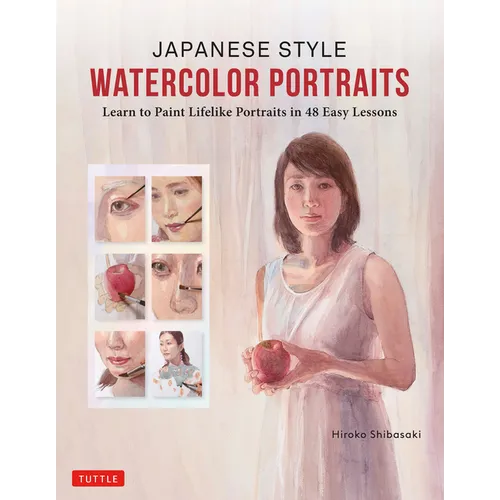 Japanese Style Watercolor Portraits: Learn to Paint Lifelike Portraits in 48 Easy Lessons (with Over 400 Illustrations) - Hardcover