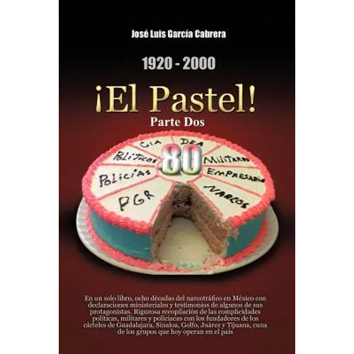 1920-2000 El Pastel! Parte DOS: En Un Solo Libro, Ocho Decadas del Narcotrafico En Mexico Con Declaraciones Ministeriales y Testimonios de Algunos de - Paperback