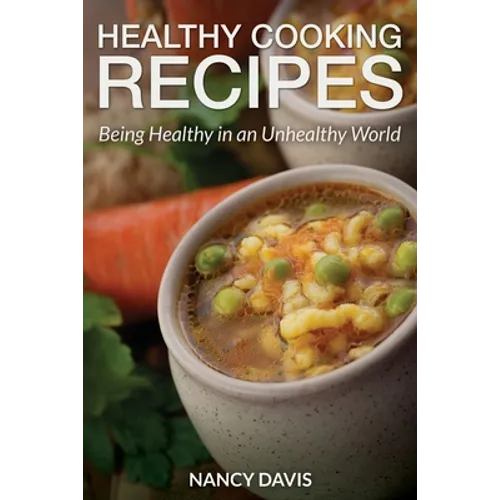 Healthy Cooking Recipes: Being Healthy in an Unhealthy World - Paperback