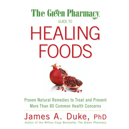 The Green Pharmacy Guide to Healing Foods: Proven Natural Remedies to Treat and Prevent More Than 80 Common Health Concerns - Paperback
