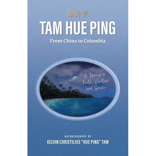 Tam Hue Ping: From China to Colombia: A Journey in Faith, Vocation, and Service - Paperback