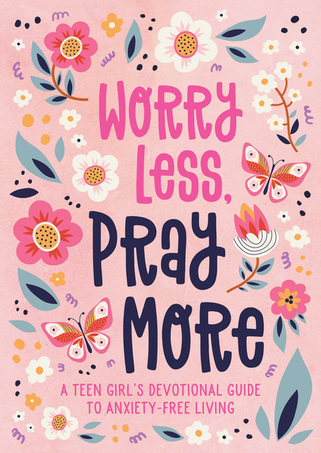 Worry Less, Pray More (Teen Girl): A Teen Girl's Devotional Guide to Anxiety-Free Living - Paperback