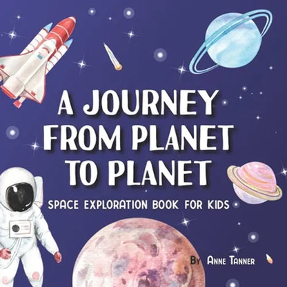 A Journey From Planet to Planet: A Space Exploration Book for Kids with Fun Facts About the Planets, the Sun, the Moon and Our Solar System - Paperback