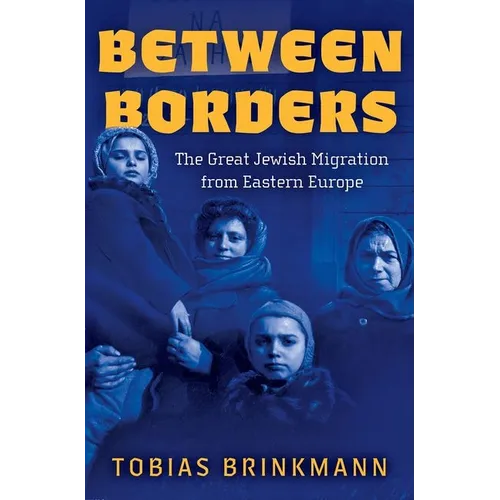 Between Borders: The Great Jewish Migration from Eastern Europe - Hardcover